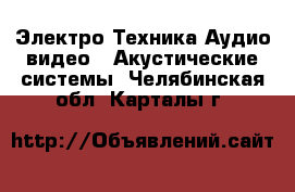 Электро-Техника Аудио-видео - Акустические системы. Челябинская обл.,Карталы г.